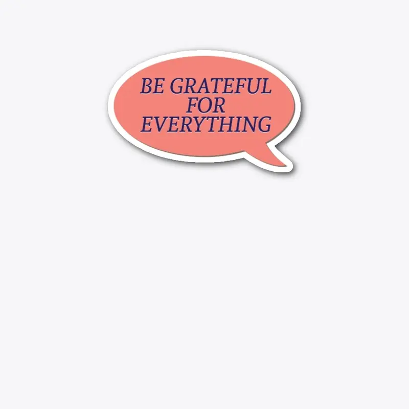 Be Grateful For Everything